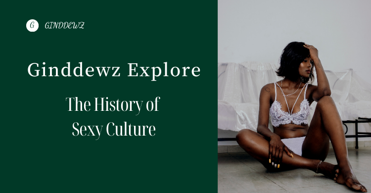 【Ginddewz Explore】The History, Diverse Views and Industry Exploration of Sexy Culture
